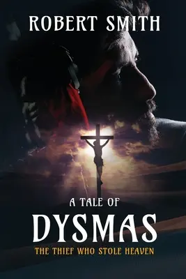 Der Dieb, der den Himmel stahl: Eine Erzählung von Dysmas - The Thief Who Stole Heaven: A Tale of Dysmas