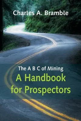 Das A B C des Bergbaus: Ein Handbuch für Goldsucher - The A B C of Mining: A Handbook for Prospectors