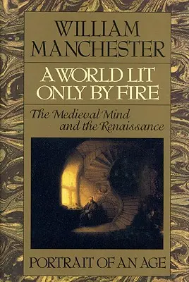 Eine Welt, die nur vom Feuer erhellt wird: Der Geist des Mittelalters und die Renaissance - Porträt eines Zeitalters - A World Lit Only by Fire: The Medieval Mind and the Renaissance - Portrait of an Age