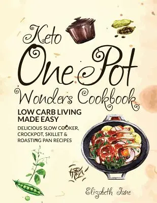 Keto One Pot Wonders Kochbuch Low Carb Leben leicht gemacht: Leckere Rezepte für Slow Cooker, Crockpot, Pfanne und Bratpfanne - Keto One Pot Wonders Cookbook Low Carb Living Made Easy: Delicious Slow Cooker, Crockpot, Skillet & Roasting Pan Recipes