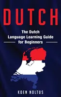 Niederländisch: Der Leitfaden zum Erlernen der niederländischen Sprache für Anfänger - Dutch: The Dutch Language Learning Guide for Beginners