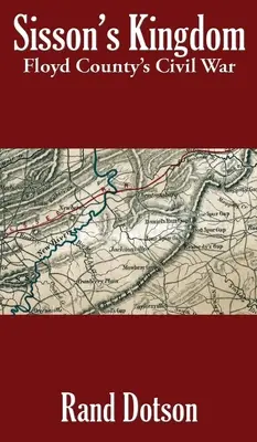 Sisson's Königreich: Der Bürgerkrieg in Floyd County - Sisson's Kingdom: Floyd County's Civil War