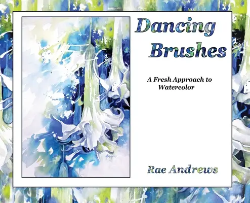 Tanzende Pinsel: Eine neue Herangehensweise an die Aquarellmalerei - Dancing Brushes: A Fresh Approach to Watercolor