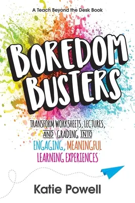 Boredom Busters: Verwandeln Sie Arbeitsblätter, Vorlesungen und Benotungen in fesselnde, sinnvolle Lernerfahrungen - Boredom Busters: Transform Worksheets, Lectures, and Grading into Engaging, Meaningful Learning Experiences