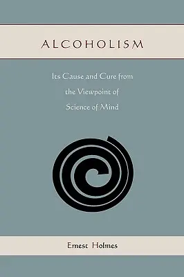 Alkoholismus: Ursache und Heilung aus der Sicht der Wissenschaft des Geistes - Alcoholism: Its Cause and Cure from the Viewpoint of Science of Mind