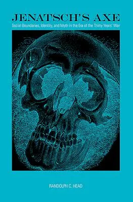 Jenatschs Axt: Soziale Grenzen, Identität und Mythos in der Zeit des Dreißigjährigen Krieges - Jenatsch's Axe: Social Boundaries, Identity, and Myth in the Era of the Thirty Years' War