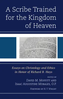 Ein für das Himmelreich geschulter Schreiber: Aufsätze zur Christologie und Ethik zu Ehren von Richard B. Hays - A Scribe Trained for the Kingdom of Heaven: Essays on Christology and Ethics in Honor of Richard B. Hays