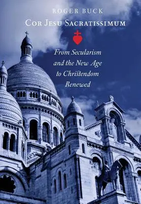 Cor Jesu Sacratissimum: Vom Säkularismus und dem New Age zum erneuerten Christentum - Cor Jesu Sacratissimum: From Secularism and the New Age to Christendom Renewed