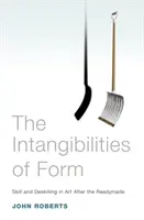 Die Unantastbarkeit der Form: Kunstfertigkeit und Deskilling in der Kunst nach dem Readymade - The Intangibilities of Form: Skill and Deskilling in Art After the Readymade