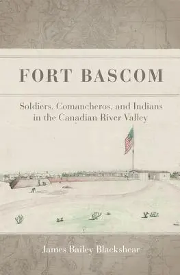 Fort BASCOM: Soldaten, Comancheros und Indianer im Tal des Canadian River - Fort BASCOM: Soldiers, Comancheros, and Indians in the Canadian River Valley