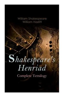 Shakespeares Henriad - Vollständige Tetralogie: Mit einer detaillierten Analyse der Hauptfiguren: Richard II, König Heinrich IV und König Heinrich V - Shakespeare's Henriad - Complete Tetralogy: Including a Detailed Analysis of the Main Characters: Richard II, King Henry IV and King Henry V