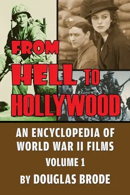 Von der Hölle nach Hollywood: Eine Enzyklopädie der Filme des Zweiten Weltkriegs, Band 1 - From Hell To Hollywood: An Encyclopedia of World War II Films Volume 1