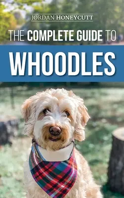 Der vollständige Leitfaden für Whoodles: Auswahl, Vorbereitung, Erziehung, Ausbildung, Fütterung und Liebe zu Ihrem neuen Whoodle-Welpen - The Complete Guide to Whoodles: Choosing, Preparing for, Raising, Training, Feeding, and Loving Your New Whoodle Puppy