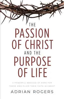 Die Passion Christi und der Sinn des Lebens: Eine kraftvolle Botschaft der Hoffnung für diejenigen, die ihren Glauben auf Christus setzen - The Passion of Christ and the Purpose of Life: A Powerful Message of Hope for Those Who Place Their Faith in Christ