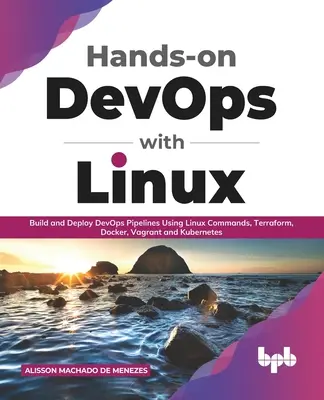 Hands-on DevOps mit Linux: Aufbau und Bereitstellung von DevOps-Pipelines mit Linux-Befehlen, Terraform, Docker, Vagrant und Kubernetes - Hands-on DevOps with Linux: Build and Deploy DevOps Pipelines Using Linux Commands, Terraform, Docker, Vagrant, and Kubernetes