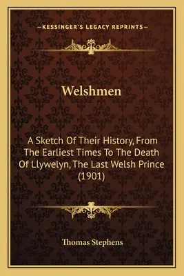 Waliser: Eine Skizze ihrer Geschichte, von den frühesten Zeiten bis zum Tod von Llywelyn, dem letzten walisischen Fürsten (1901) - Welshmen: A Sketch Of Their History, From The Earliest Times To The Death Of Llywelyn, The Last Welsh Prince (1901)