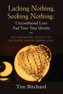 Nichts vermissen, nichts suchen: Bedingungslose Liebe und deine wahre Identität - Die gechannelte Weisheit des Aufgestiegenen Meisters Djwhal Khul - Lacking Nothing, Seeking Nothing: Unconditional Love and Your True Identity - The Channeled Wisdom of Ascended Master Djwhal Khul
