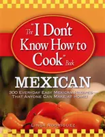 Das Buch Ich weiß nicht, wie man kocht: Mexikanisch: 300 einfache mexikanische Alltagsrezepte - die jeder zu Hause zubereiten kann! - The I Don't Know How to Cook Book: Mexican: 300 Everyday Easy Mexican Recipes--That Anyone Can Make at Home!
