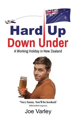 Hard Up Down Under: Ein Arbeitsurlaub in Neuseeland - Hard Up Down Under: A Working Holiday in New Zealand