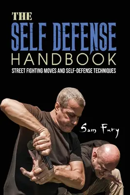 Das Selbstverteidigungshandbuch: Die besten Straßenkampftechniken und Selbstverteidigungstechniken - The Self-Defense Handbook: The Best Street Fighting Moves and Self-Defense Techniques