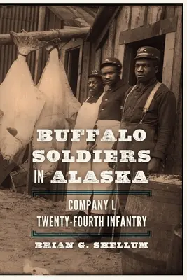 Büffelsoldaten in Alaska: Kompanie L, Vierundzwanzigste Infanterie - Buffalo Soldiers in Alaska: Company L, Twenty-Fourth Infantry