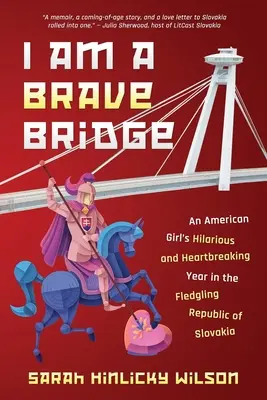Ich bin eine tapfere Brücke: Das witzige und herzzerreißende Jahr eines amerikanischen Mädchens in der jungen Republik Slowakei - I Am a Brave Bridge: An American Girl's Hilarious and Heartbreaking Year in the Fledgling Republic of Slovakia