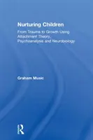 Kinder nähren: Vom Trauma zum Wachstum durch Bindungstheorie, Psychoanalyse und Neurobiologie - Nurturing Children: From Trauma to Growth Using Attachment Theory, Psychoanalysis and Neurobiology