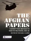 Die afghanischen Papiere: Der Einsatz Großbritanniens im Krieg in Helmand, 2005-06 - The Afghan Papers: Committing Britain to War in Helmand, 2005-06