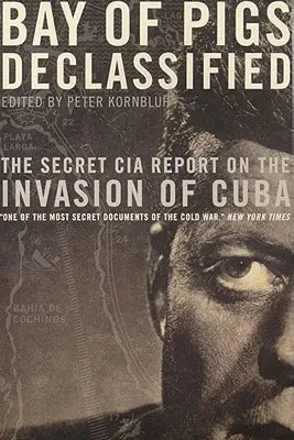 Schweinebucht deklassiert: Der geheime CIA-Bericht über die Invasion Kubas - Bay of Pigs Declassified: The Secret CIA Report on the Invasion of Cuba