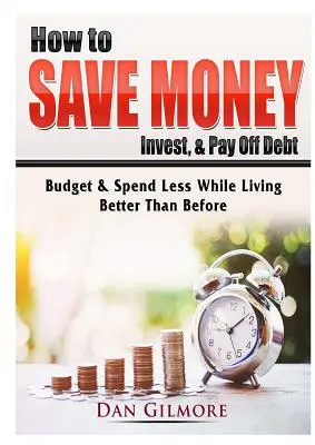 Geld sparen, investieren und Schulden tilgen: Budget und Ausgaben senken und gleichzeitig besser leben als vorher - How to Save Money, Invest, & Pay Off Debt: Budget & Spend Less While Living Better Than Before