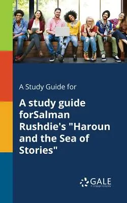 A Study Guide for A Study Guide forSalman Rushdie's Haroun and the Sea of Stories - A Study Guide for A Study Guide ForSalman Rushdie's Haroun and the Sea of Stories