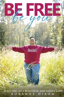 Sei frei. Sei du: 21 Briefe an eine schöne und gottesfürchtige Frau - Be Free. Be You: 21 Letters to a Beautiful and Godly Lady