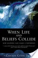 Wenn Leben und Glaube kollidieren: Wie es einen Unterschied macht, Gott zu kennen - When Life and Beliefs Collide: How Knowing God Makes a Difference