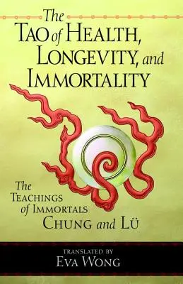 Tao der Gesundheit, Langlebigkeit und Unsterblichkeit: Die Lehren der Unsterblichen Chung und Lu - Tao of Health, Longevity, and Immortality: The Teachings of Immortals Chung and Lu