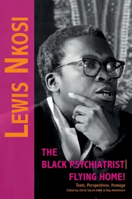 Lewis Nkosi. Der schwarze Psychiater: Flying Home: Texte, Perspektiven, Hommage - Lewis Nkosi. The Black Psychiatrist: Flying Home: Texts, Perspectives, Homage