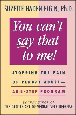 Das kannst du nicht zu mir sagen: Schluss mit dem Schmerz durch verbalen Missbrauch - ein 8-Schritte-Programm - You Can't Say That to Me: Stopping the Pain of Verbal Abuse--An 8- Step Program
