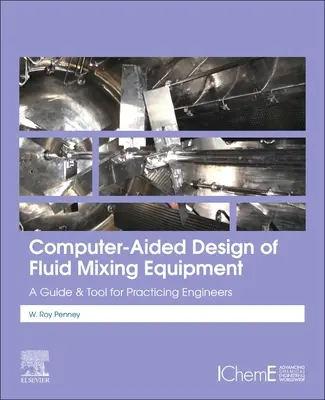 Computergestützter Entwurf von Mischanlagen für Flüssigkeiten: Ein Leitfaden und Werkzeug für praktizierende Ingenieure - Computer-Aided Design of Fluid Mixing Equipment: A Guide and Tool for Practicing Engineers