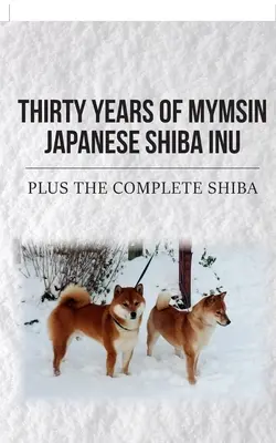 Dreißig Jahre Mymsin Japanischer Shiba Inu: Plus die kompletten Shibas - Thirty Years of Mymsin Japanese Shiba Inu: Plus the complete Shibas