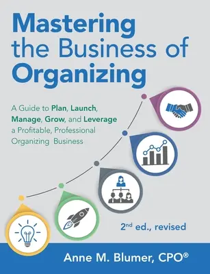Mastering the Business of Organizing: Ein Leitfaden zum Planen, Starten, Verwalten, Wachsen und Nutzen eines profitablen, professionellen Organisationsgeschäfts, 2. überarbeitete Auflage - Mastering the Business of Organizing: A Guide to Plan, Launch, Manage, Grow, and Leverage a Profitable, Professional Organizing Business, 2nd ed., rev