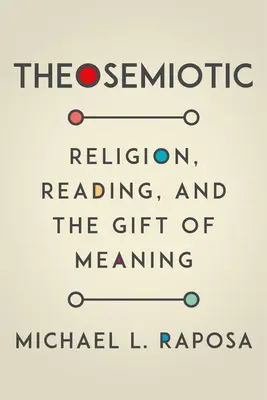 Theosemiotisch: Religion, Lesen und die Gabe des Sinns - Theosemiotic: Religion, Reading, and the Gift of Meaning