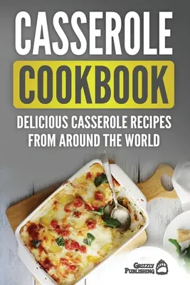 Auflauf-Kochbuch: Leckere Auflaufrezepte aus aller Welt - Casserole Cookbook: Delicious Casserole Recipes From Around The World