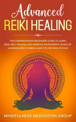 Reiki-Heilung für Fortgeschrittene: Der umfassende Leitfaden für Anfänger zum Erlernen von Reiki, Selbstheilung und zur Verbesserung Ihres Energieniveaus, indem Sie das Reiki-Symbol lernen - Advanced Reiki Healing: The Comprehensive Beginners Guide to Learn Reiki, Self-Healing, and Improve Your Energy Levels, by Learning Reiki Symb
