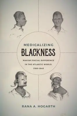 Die Medikalisierung von Schwarzsein: Rassendifferenzen in der atlantischen Welt, 1780-1840 - Medicalizing Blackness: Making Racial Difference in the Atlantic World, 1780-1840