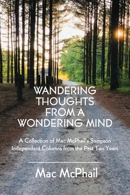 Wandernde Gedanken aus einem wundersamen Geist: Eine Sammlung von Mac McPhails Sampson Independent-Kolumnen aus den letzten zehn Jahren - Wandering Thoughts from a Wondering Mind: A Collection of Mac McPhail's Sampson Independent Columns from the Past Ten Years