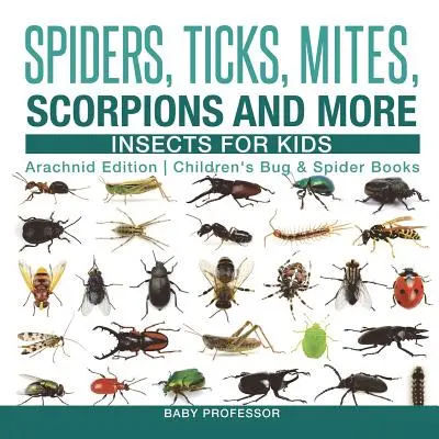Spinnen, Zecken, Milben, Skorpione und mehr - Insekten für Kinder - Arachnid Edition - Käfer- und Spinnenbücher für Kinder - Spiders, Ticks, Mites, Scorpions and More - Insects for Kids - Arachnid Edition - Children's Bug & Spider Books