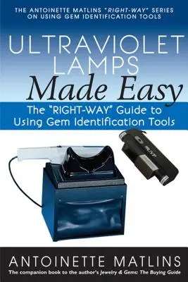 Ultraviolett-Lampen leicht gemacht: Der Leitfaden für die richtige Verwendung von Edelstein-Identifikationsgeräten - Ultraviolet Lamps Made Easy: The Right-Way Guide to Using Gem Identification Tools