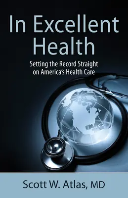 Bei ausgezeichneter Gesundheit: Amerikas Gesundheitsversorgung im Spiegel der Realität - In Excellent Health: Setting the Record Straight on America's Health Care