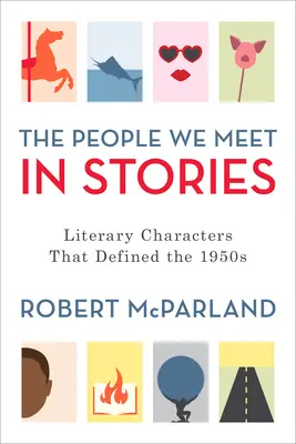 Die Menschen, denen wir in Geschichten begegnen: Literarische Charaktere, die die 1950er Jahre prägten - The People We Meet in Stories: Literary Characters That Defined the 1950s