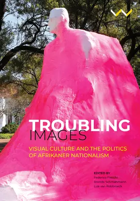 Beunruhigende Bilder: Visuelle Kultur und die Politik des afrikanischen Nationalismus - Troubling Images: Visual Culture and the Politics of Afrikaner Nationalism