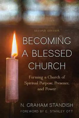 Eine gesegnete Kirche werden: Eine Kirche mit geistlicher Zielsetzung, Präsenz und Kraft bilden, zweite Auflage - Becoming a Blessed Church: Forming a Church of Spiritual Purpose, Presence, and Power, Second Edition